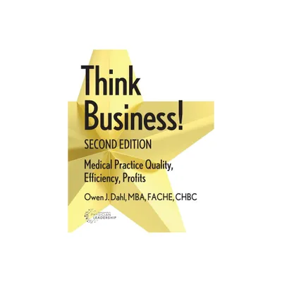 Think Business! Medical Practice Quality, Efficiency, Profits, 2nd Edition - by Owen J Dahl (Paperback)