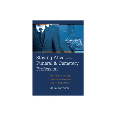 Staying Alive in the Funeral & Cemetery Profession - by Jake Johnson (Hardcover)