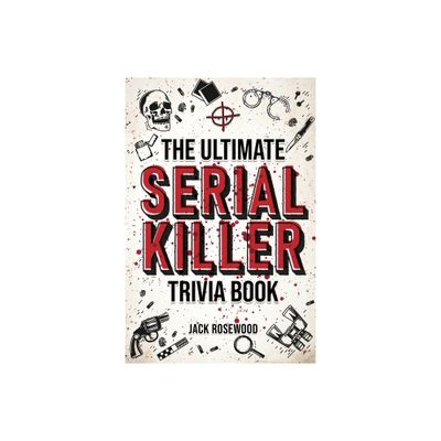 The Ultimate Serial Killer Trivia Book - by Jack Rosewood (Paperback)