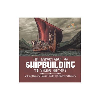 The Importance of Shipbuilding to Viking History Viking History Books Grade 3 Childrens History - by Baby Professor (Hardcover)