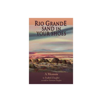 Rio Grande Sand in Your Shoes - by Isabel H Ziegler (Paperback)