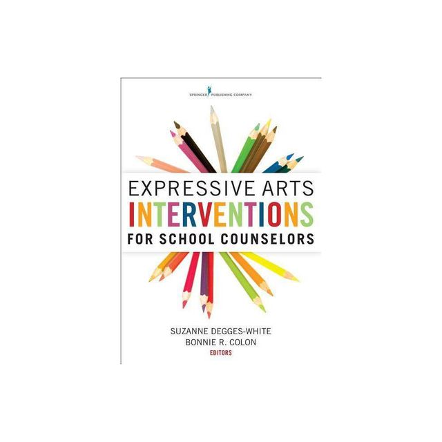 Expressive Arts Interventions for School Counselors - by Suzanne Degges-White & Bonnie R Colon (Paperback)