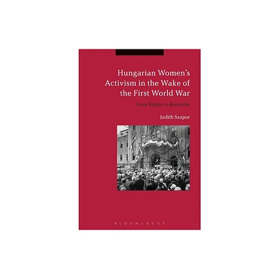 Hungarian Womens Activism in the Wake of the First World War - by Judith Szapor (Paperback)