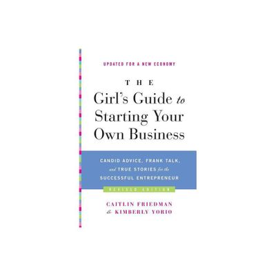 The Girls Guide to Starting Your Own Business - by Caitlin Friedman & Kimberly Yorio (Paperback)