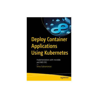 Deploy Container Applications Using Kubernetes - by Shiva Subramanian (Paperback)