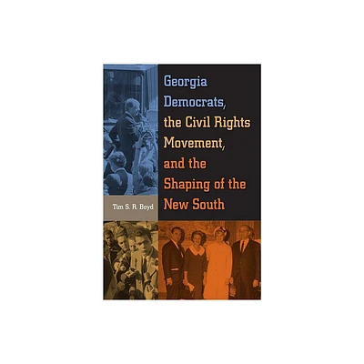 Georgia Democrats, the Civil Rights Movement, and the Shaping of the New South - by Tim S R Boyd (Paperback)