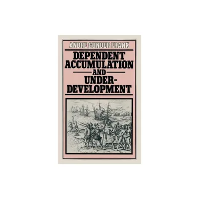 Dependent Accumulation and Underdevelopment - by Andre Gunder Frank (Paperback)