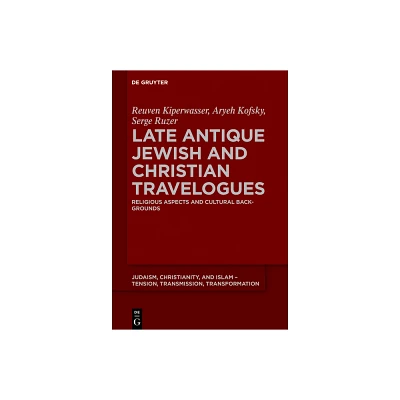 Late Antique Jewish and Christian Travelogues - (Judaism, Christianity, and Islam - Tension, Transmission, Tr) (Hardcover)