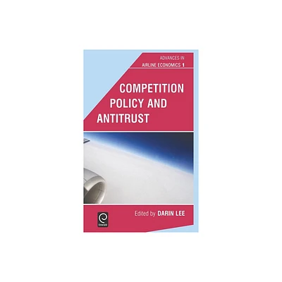 Competition Policy and Antitrust - (Advances in Airline Economics) by Darin Lee (Hardcover)