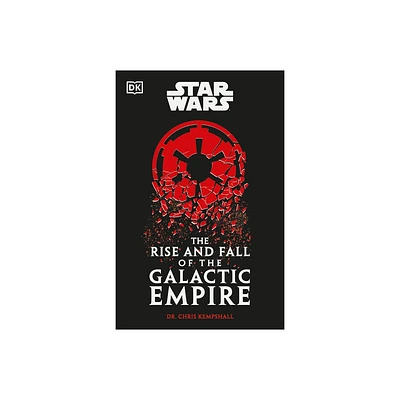 Star Wars the Rise and Fall of the Galactic Empire - by Chris Kempshall (Hardcover)