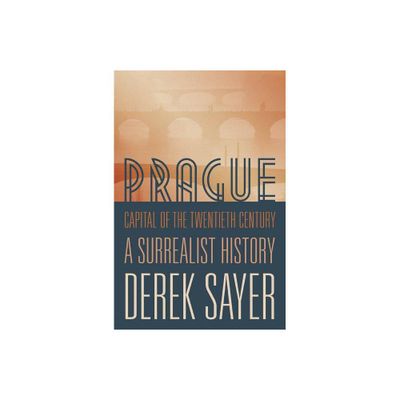 Prague, Capital of the Twentieth Century - by Derek Sayer (Paperback)