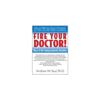 Fire Your Doctor! - by Andrew W Saul (Paperback)