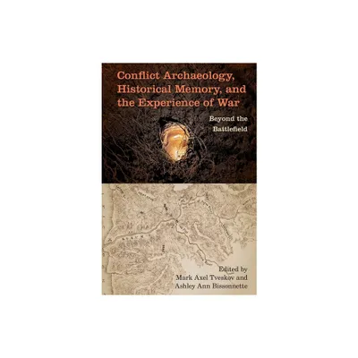 Conflict Archaeology, Historical Memory, and the Experience of War - (Cultural Heritage Studies) by Mark Axel Tveskov & Ashley Ann Bissonnette