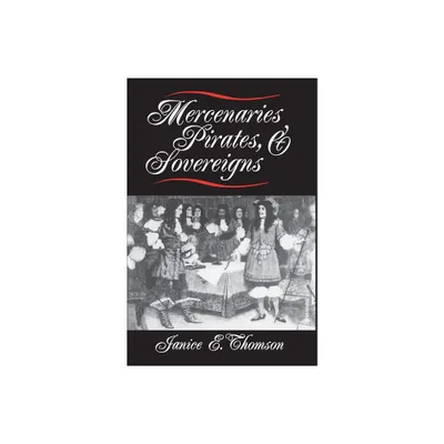 Mercenaries, Pirates, and Sovereigns - (Princeton Studies in International History and Politics) by Janice E Thomson (Paperback)