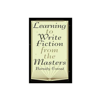 Learning to Write Fiction from the Masters - by Barnaby Conrad (Paperback)