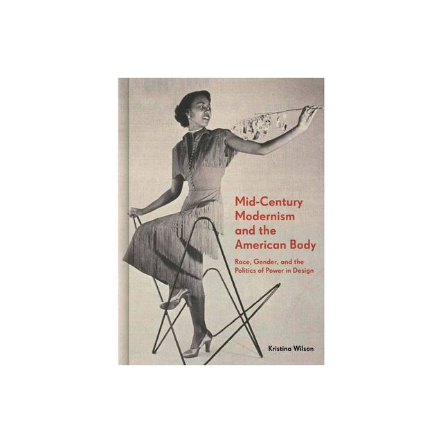 Mid-Century Modernism and the American Body - by Kristina Wilson (Hardcover)