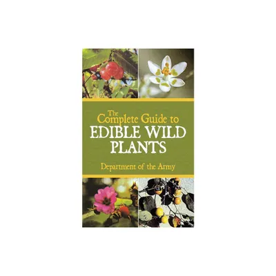 The Complete Guide to Edible Wild Plants - by U S Department of the Army (Paperback)