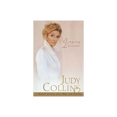 Singing Lessons: A Memoir of Love, Loss, Hope and Healing - by Judy Collins (Paperback)