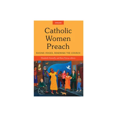 Catholic Women Preach: Raising Voices, Renewing the Church Cycle B - by Elizabeth Donnelly & Russ Petrus (Paperback)