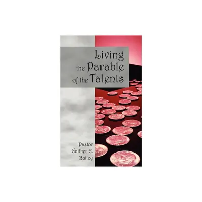 Living the Parable of the Talents - by Gaither E Bailey (Paperback)