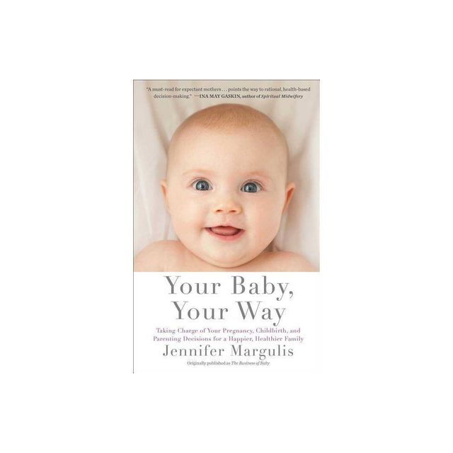 Your Baby, Your Way - by Jennifer Margulis (Paperback)