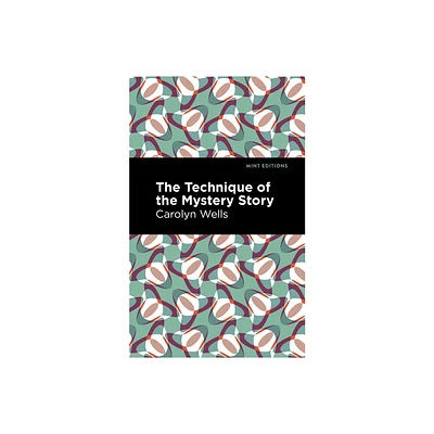 The Technique of the Mystery Story - (Mint Editions (Literary Criticism and Writing Techniques)) by Carolyn Wells (Paperback)