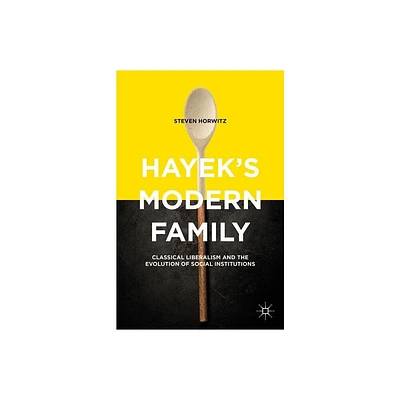 Hayeks Modern Family - by Steven Horwitz (Hardcover)