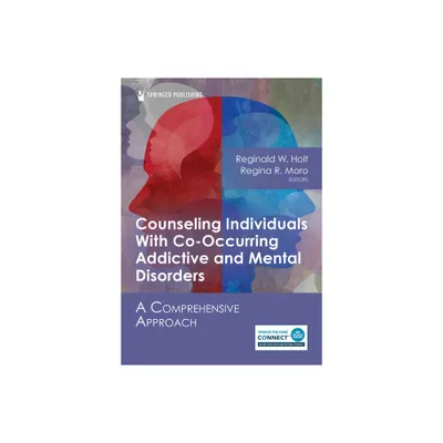 Counseling Individuals with Co-Occurring Addictive and Mental Disorders - by Reginald W Holt & Regina R Moro (Paperback)