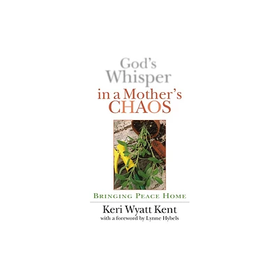 Gods Whisper in a Mothers Chaos - by Keri Wyatt Kent (Paperback)