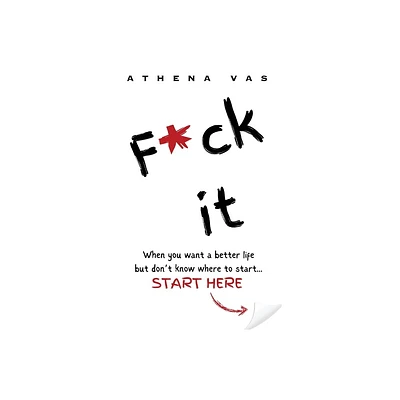 F*ck it. When you want a better life but dont know where to start, start here. - by Athena Vas (Hardcover)