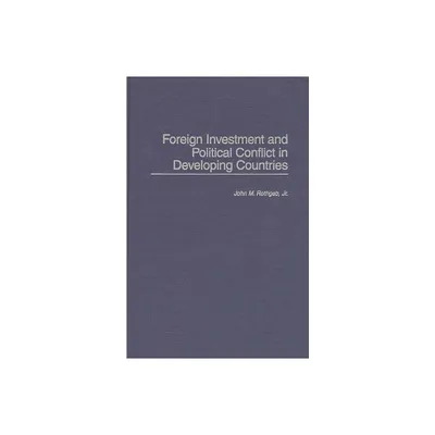 Foreign Investment and Political Conflict in Developing Countries - by John M Rothgeb (Hardcover)