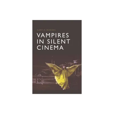 Vampires in Silent Cinema - by Gary D Rhodes (Hardcover)