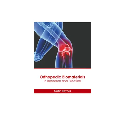 Orthopedic Biomaterials in Research and Practice - by Griffin Haynes (Hardcover)