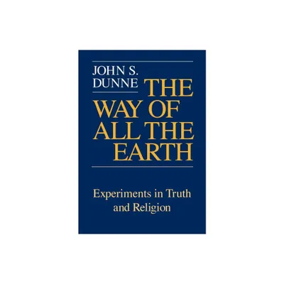 Way of All the Earth - by John S Dunne (Paperback)