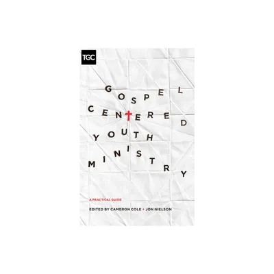 Gospel-Centered Youth Ministry - by Cameron Cole & Jon Nielson (Paperback)