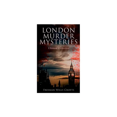 London Murder Mysteries - Ultimate Collection - by Freeman Wills Crofts (Paperback)