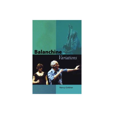 Balanchine Variations - by Nancy Goldner (Paperback)