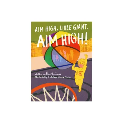 Aim High, Little Giant, Aim High! - by Bobbito Garca (Hardcover)