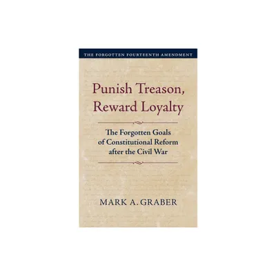 Punish Treason, Reward Loyalty - (Constitutional Thinking) by Mark A Graber (Hardcover)