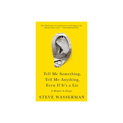 Tell Me Something, Tell Me Anything, Even If Its a Lie - by Steve Wasserman (Hardcover)