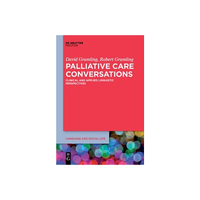 Palliative Care Conversations - (Language and Social Life [lsl]) by David Gramling & Robert Gramling (Paperback)