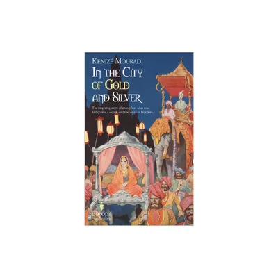 In the City of Gold and Silver - by Kenize Mourad (Paperback)