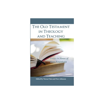 The Old Testament in Theology and Teaching - by Teresa Chai & Dave Johnson (Paperback)