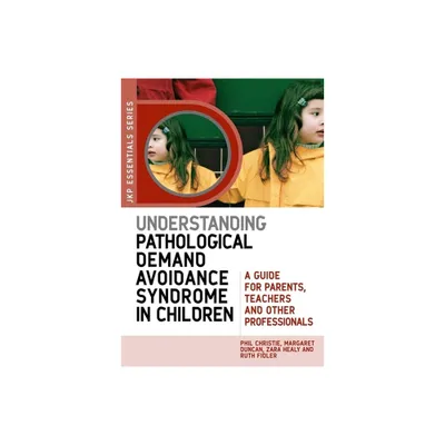 Understanding Pathological Demand Avoidance Syndrome in Children - (Jkp Essentials) by Margaret Duncan & Zara Healy & Ruth Fidler & Phil Christie