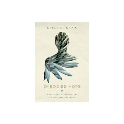 Embodied Hope - by Kelly M Kapic (Paperback)