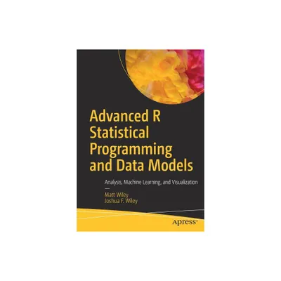 Advanced R Statistical Programming and Data Models - by Matt Wiley & Joshua F Wiley (Paperback)