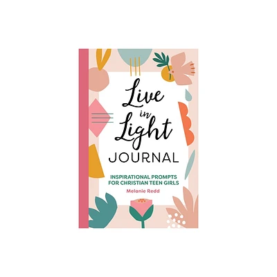 Live in Light Journal - (Inspirational Devotional for Teen Girls) by Melanie Redd (Paperback)