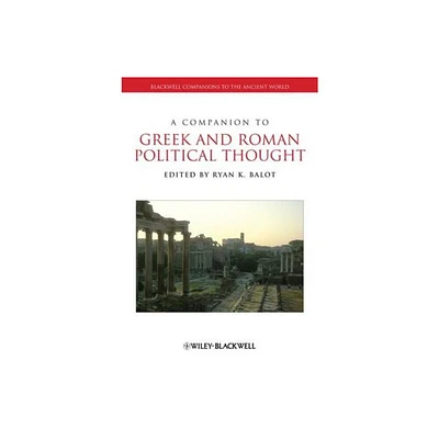 A Companion to Greek and Roman Political Thought - (Blackwell Companions to the Ancient World) by Ryan K Balot (Paperback)