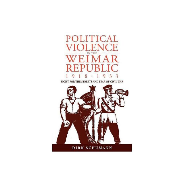 Political Violence in the Weimar Republic, 1918-1933 - (Studies in German History) by Dirk Schumann (Paperback)