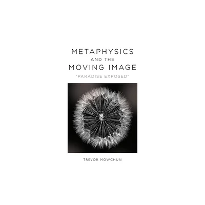 Metaphysics and the Moving Image - by Trevor Mowchun (Paperback)